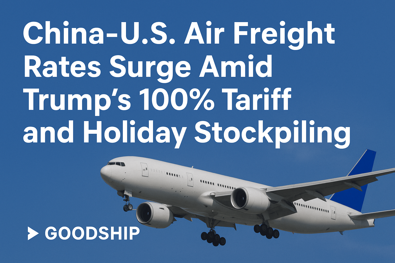 China-U.S. Air Freight Rates Surge Amid Trump’s 100% Tariff and Holiday Stockpiling
