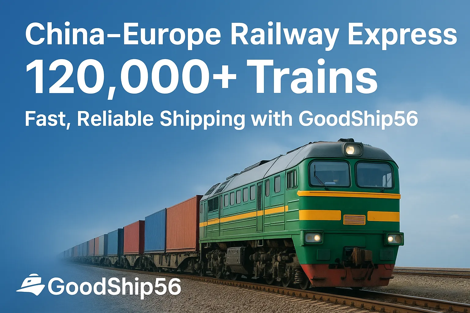China-Europe Railway Express Breaks 120,000 Trains – GoodShip56 Powers Your Supply Chain 